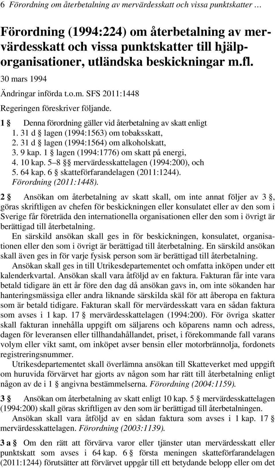 31 d lagen (1994:1563) om tobaksskatt, 2. 31 d lagen (1994:1564) om alkoholskatt, 3. 9 kap. 1 lagen (1994:1776) om skatt på energi, 4. 10 kap. 5 8 mervärdesskattelagen (1994:200), och 5. 64 kap.