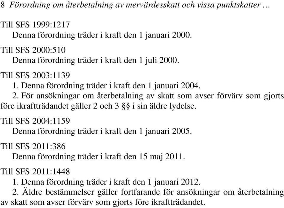 Till SFS 2004:1159 Denna förordning träder i kraft den 1 januari 2005. Till SFS 2011:386 Denna förordning träder i kraft den 15 maj 2011. Till SFS 2011:1448 1.