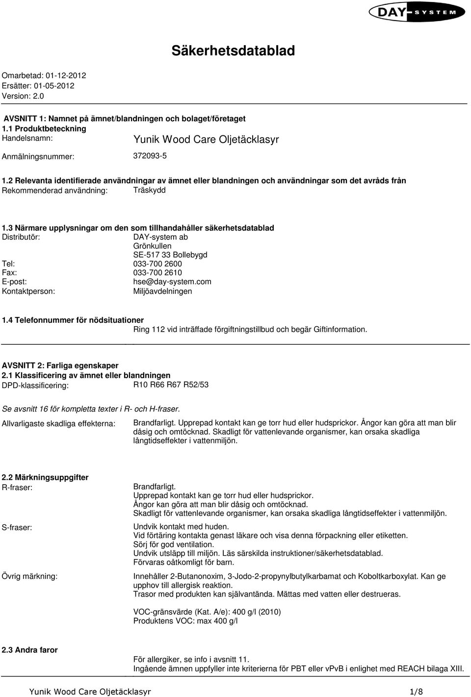 tillhandahåller säkerhetsdatablad Distributör: DAYsystem ab Grönkullen SE517 33 Bollebygd Tel: 033700 2600 Fax: 033700 2610 Epost: hse@daysystemcom Kontaktperson: Miljöavdelningen 14 Telefonnummer