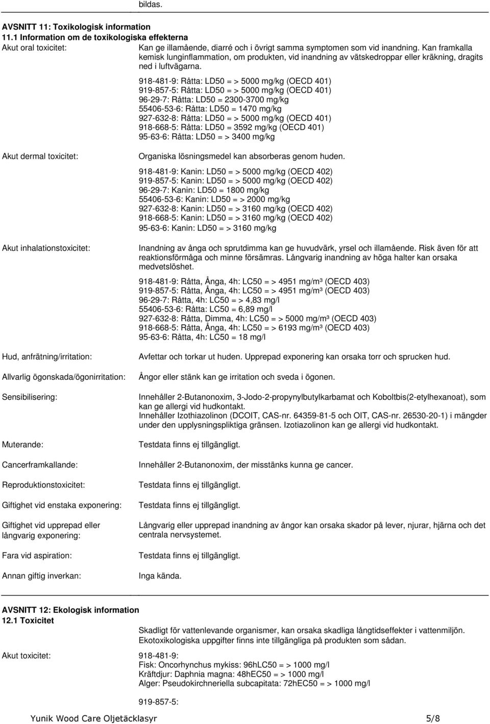 (OECD 401) 96297: Råtta: LD50 = 23003700 mg/kg 55406536: Råtta: LD50 = 1470 mg/kg 9276328: Råtta: LD50 = > 5000 mg/kg (OECD 401) 9186685: Råtta: LD50 = 3592 mg/kg (OECD 401) 95636: Råtta: LD50 = >