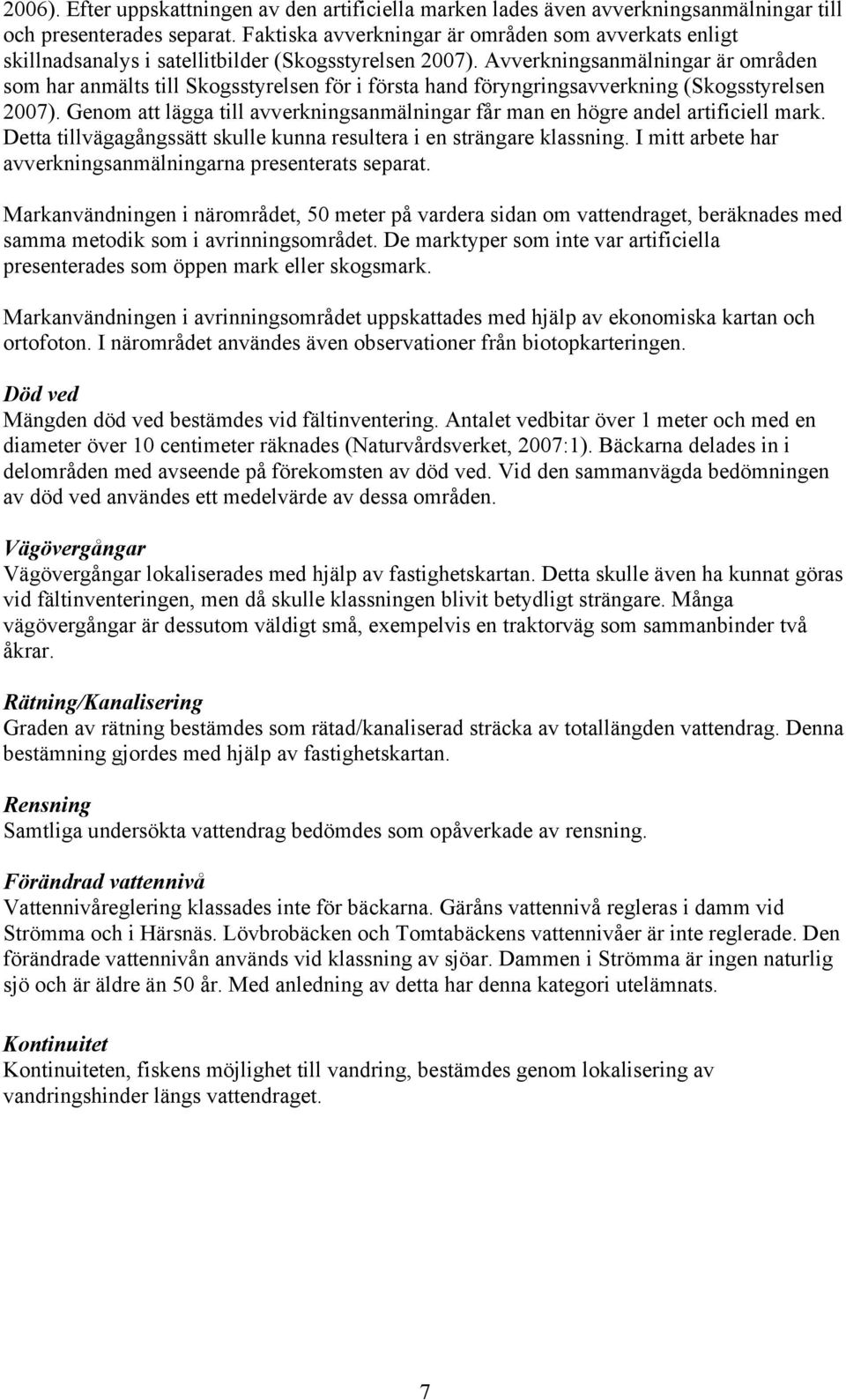 Avverkningsanmälningar är områden som har anmälts till Skogsstyrelsen för i första hand föryngringsavverkning (Skogsstyrelsen 2007).