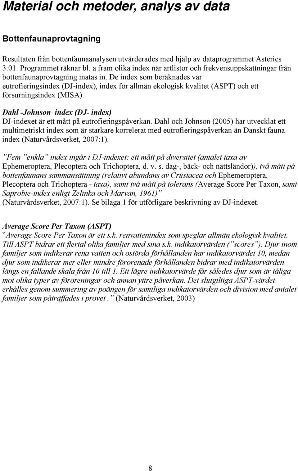 De index som beräknades var eutrofieringsindex (DJ-index), index för allmän ekologisk kvalitet (ASPT) och ett försurningsindex (MISA).