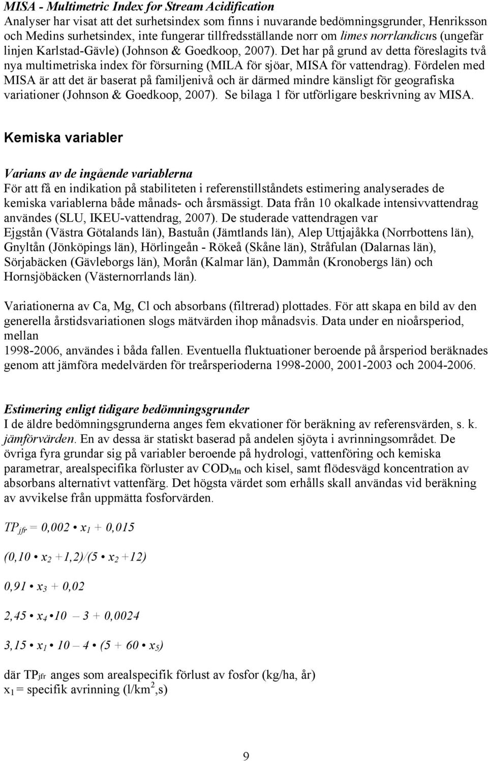 Det har på grund av detta föreslagits två nya multimetriska index för försurning (MILA för sjöar, MISA för vattendrag).