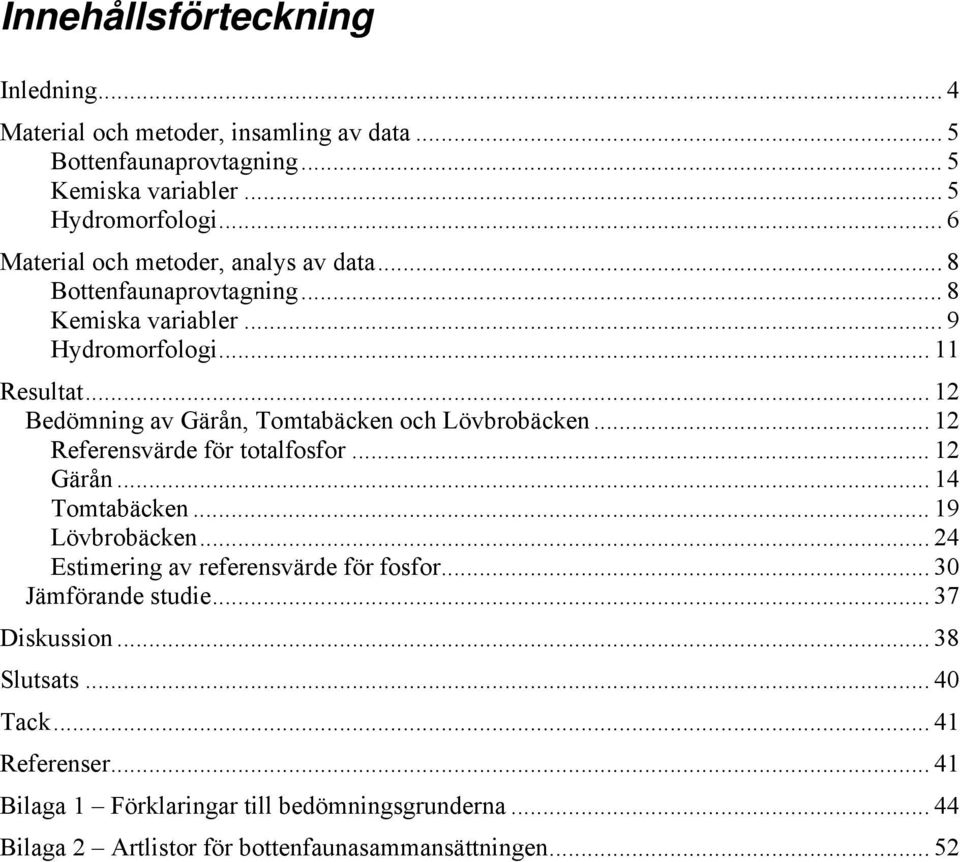 .. 12 Bedömning av Gärån, Tomtabäcken och Lövbrobäcken... 12 Referensvärde för totalfosfor... 12 Gärån... 14 Tomtabäcken... 19 Lövbrobäcken.