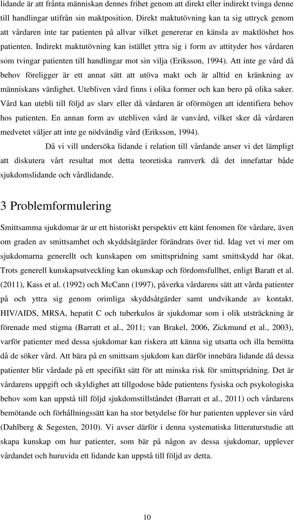 Indirekt maktutövning kan istället yttra sig i form av attityder hos vårdaren som tvingar patienten till handlingar mot sin vilja (Eriksson, 1994).