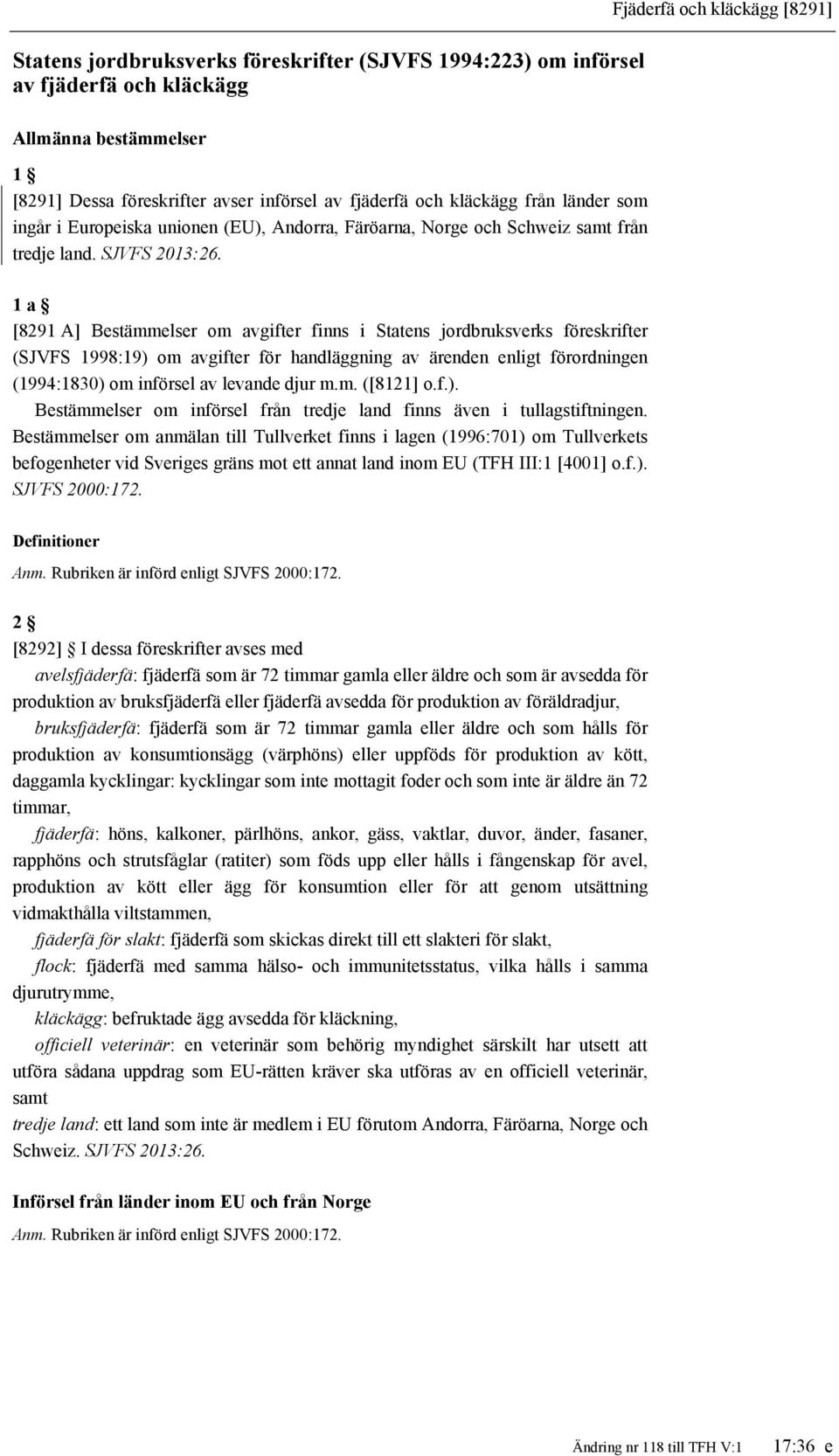 1 a [8291 A] Bestämmelser om avgifter finns i Statens jordbruksverks föreskrifter (SJVFS 1998:19) om avgifter för handläggning av ärenden enligt förordningen (1994:1830) om införsel av levande djur m.