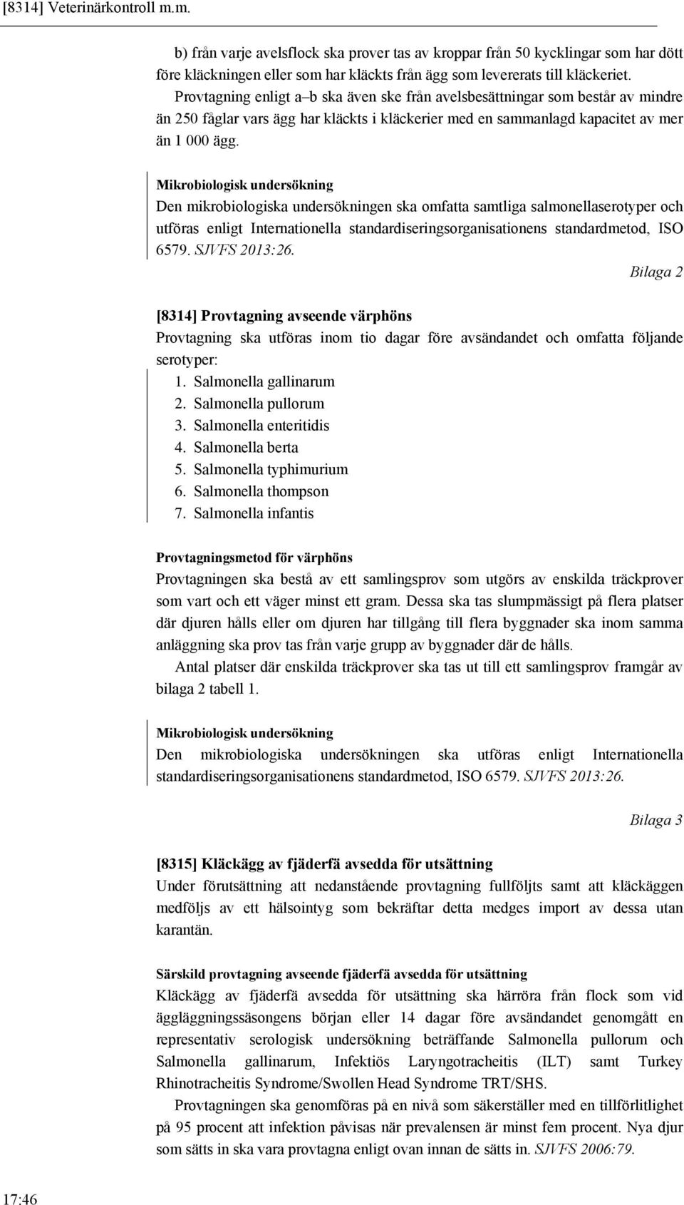 Mikrobiologisk undersökning Den mikrobiologiska undersökningen ska omfatta samtliga salmonellaserotyper och utföras enligt Internationella standardiseringsorganisationens standardmetod, ISO 6579.