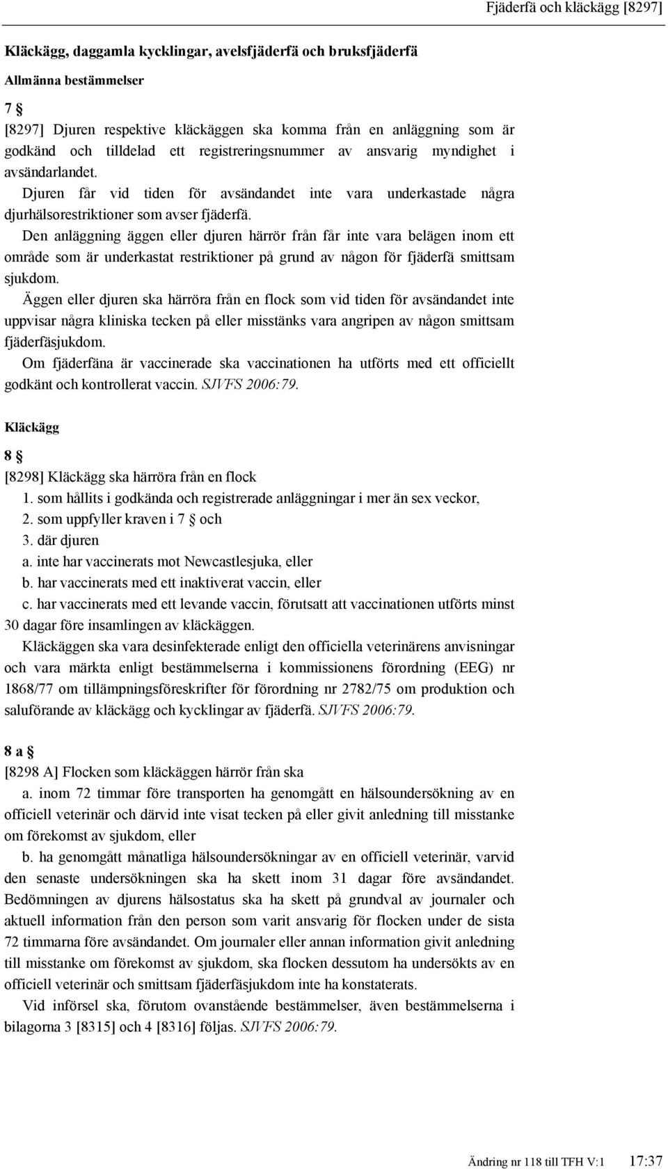 Den anläggning äggen eller djuren härrör från får inte vara belägen inom ett område som är underkastat restriktioner på grund av någon för fjäderfä smittsam sjukdom.