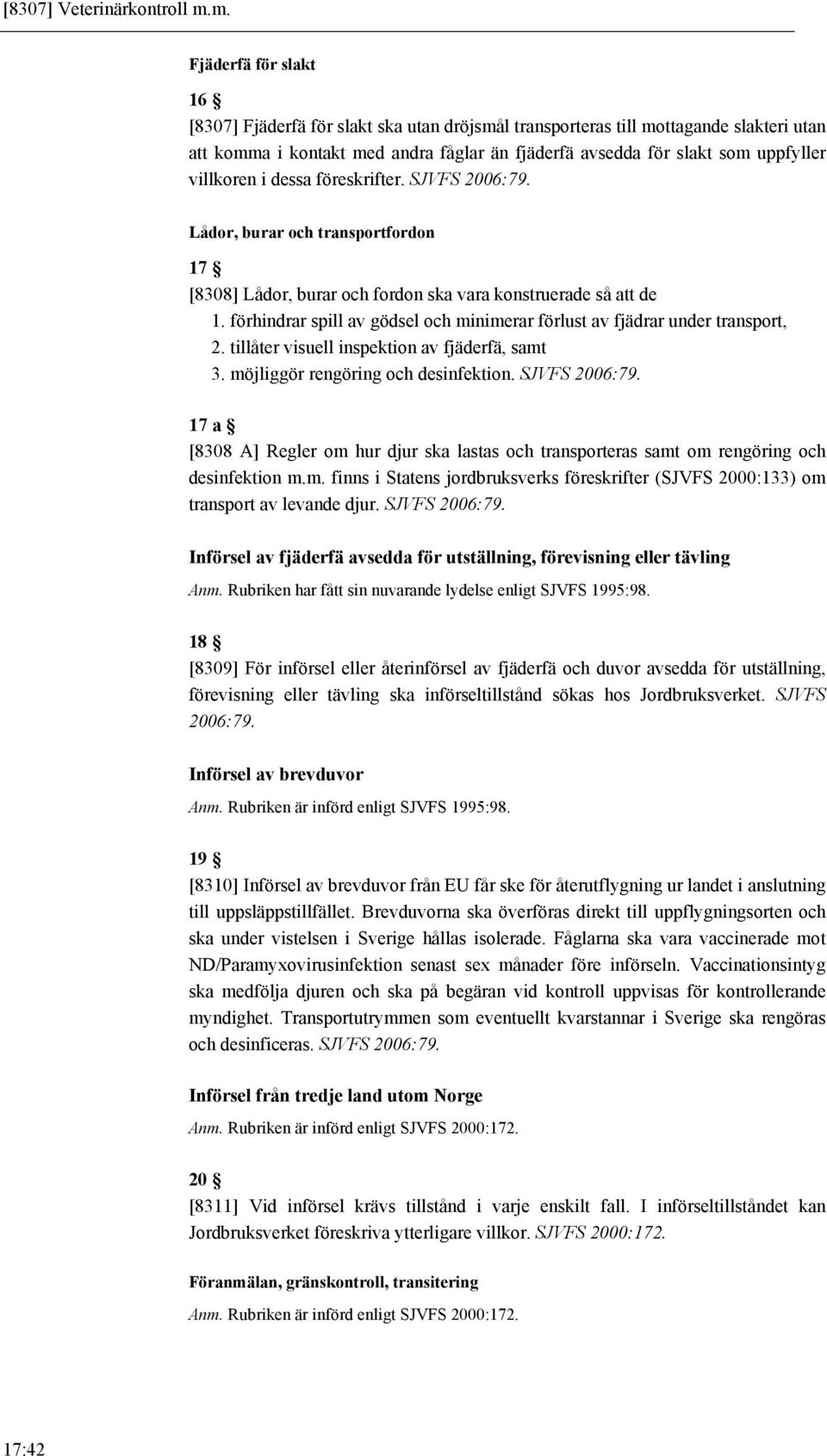 villkoren i dessa föreskrifter. SJVFS 2006:79. Lådor, burar och transportfordon 17 [8308] Lådor, burar och fordon ska vara konstruerade så att de 1.