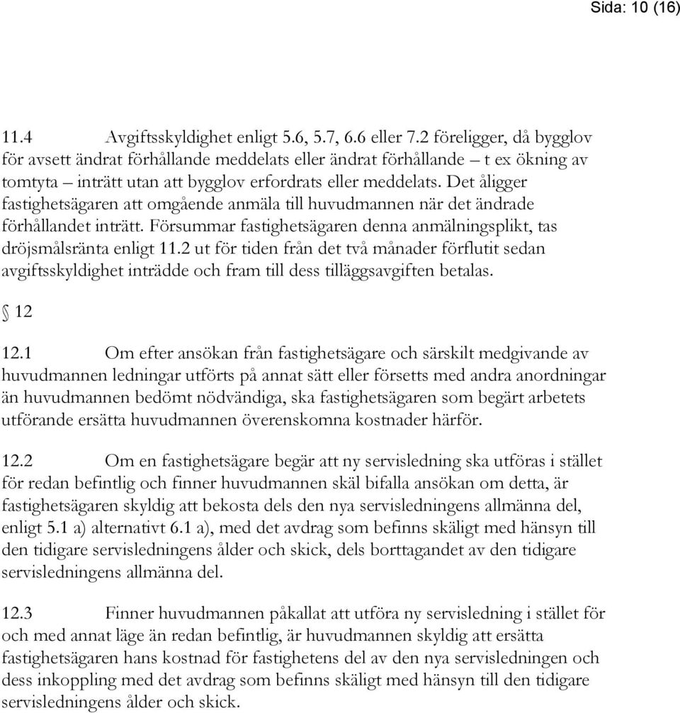 Det åligger fastighetsägaren att omgående anmäla till huvudmannen när det ändrade förhållandet inträtt. Försummar fastighetsägaren denna anmälningsplikt, tas dröjsmålsränta enligt 11.