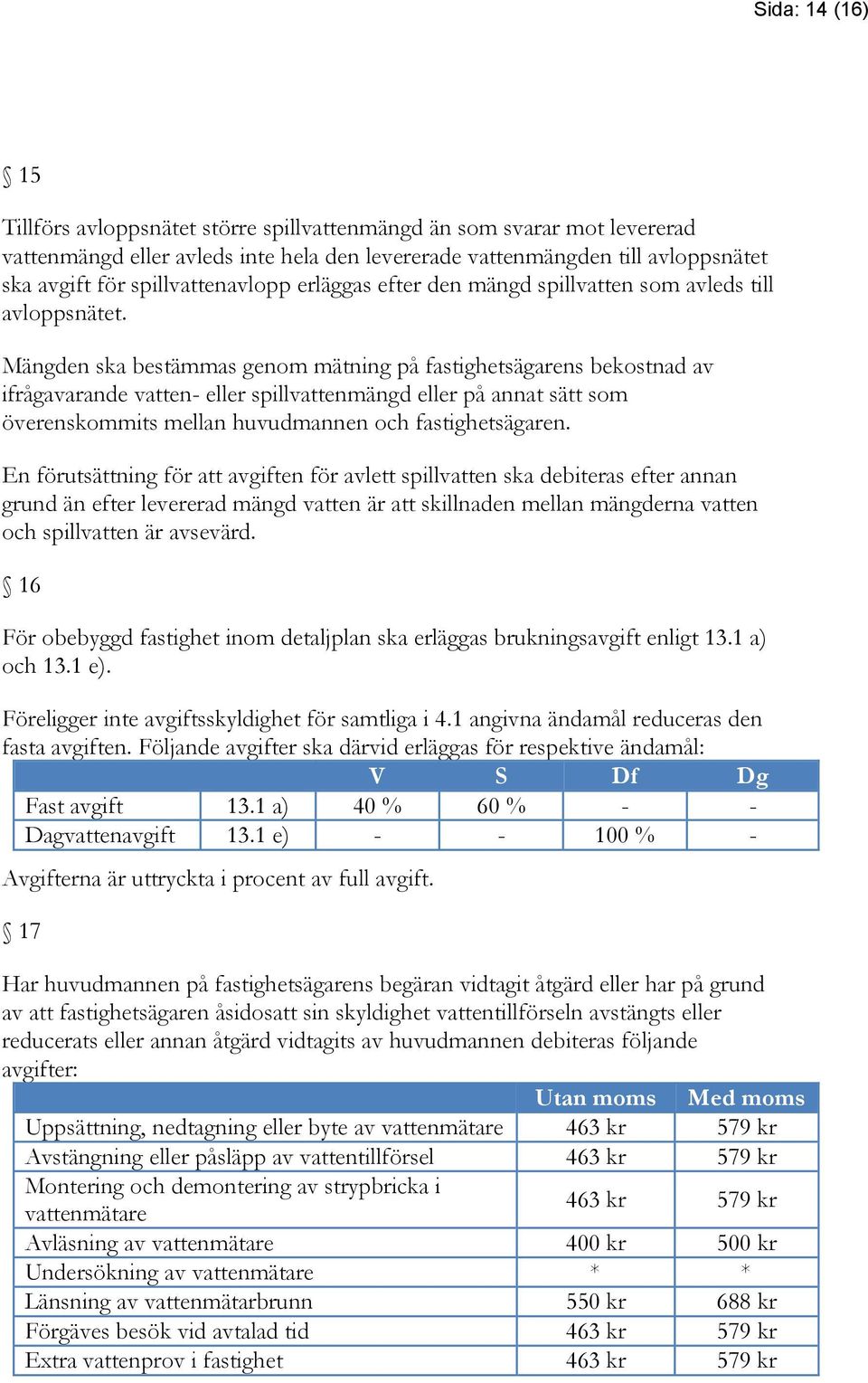 Mängden ska bestämmas genom mätning på fastighetsägarens bekostnad av ifrågavarande vatten- eller spillvattenmängd eller på annat sätt som överenskommits mellan huvudmannen och fastighetsägaren.