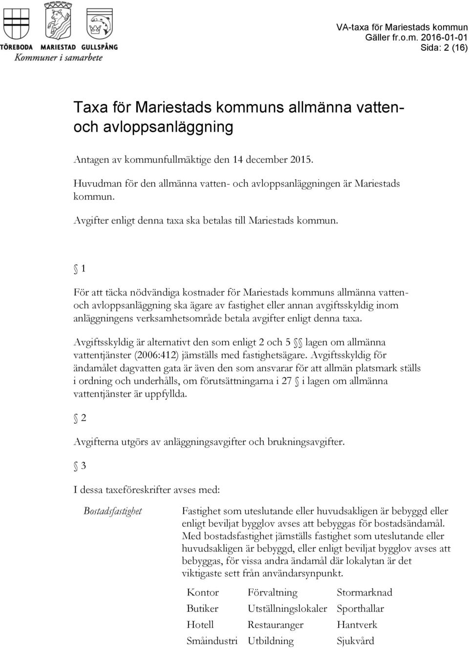 1 För att täcka nödvändiga kostnader för Mariestads kommuns allmänna vattenoch avloppsanläggning ska ägare av fastighet eller annan avgiftsskyldig inom anläggningens verksamhetsområde betala avgifter