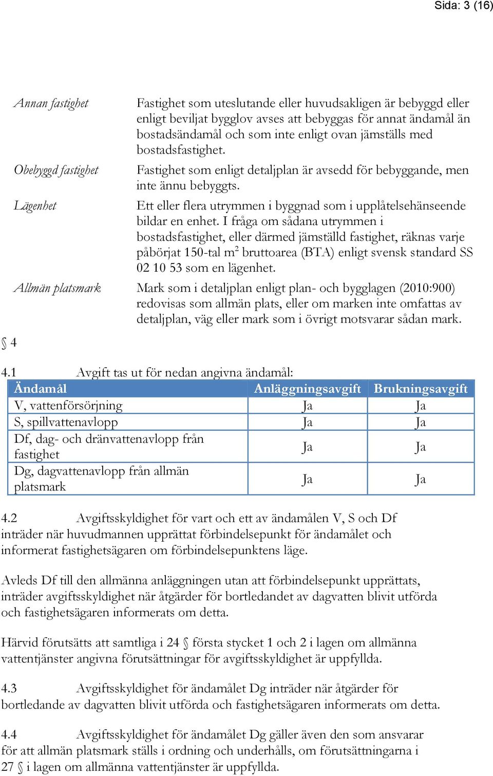 Ett eller flera utrymmen i byggnad som i upplåtelsehänseende bildar en enhet.