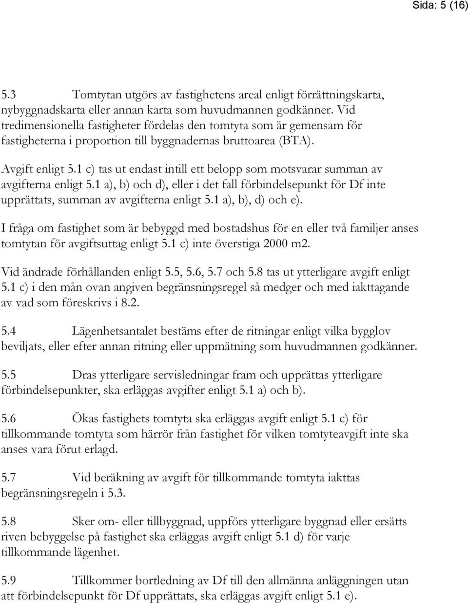 1 c) tas ut endast intill ett belopp som motsvarar summan av avgifterna enligt 5.1 a), b) och d), eller i det fall förbindelsepunkt för Df inte upprättats, summan av avgifterna enligt 5.