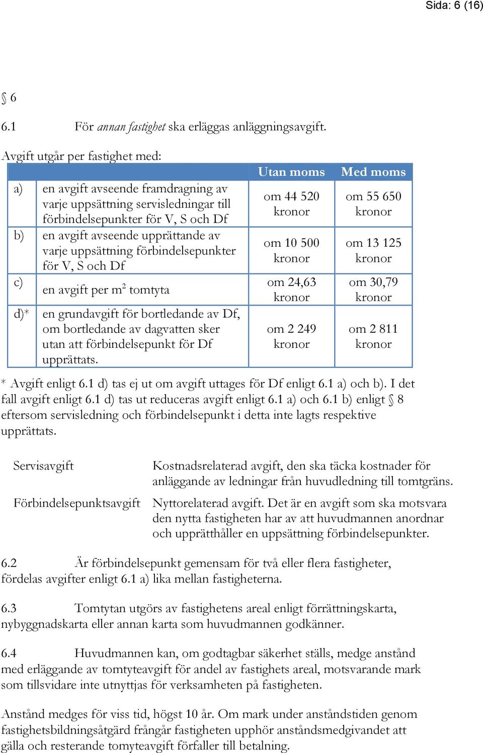 förbindelsepunkter för V, S och Df c) en avgift per m 2 tomtyta d)* en grundavgift för bortledande av Df, om bortledande av dagvatten sker utan att förbindelsepunkt för Df upprättats.