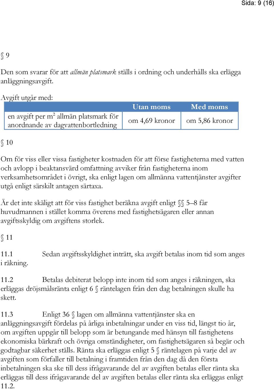 förse fastigheterna med vatten och avlopp i beaktansvärd omfattning avviker från fastigheterna inom verksamhetsområdet i övrigt, ska enligt lagen om allmänna vattentjänster avgifter utgå enligt