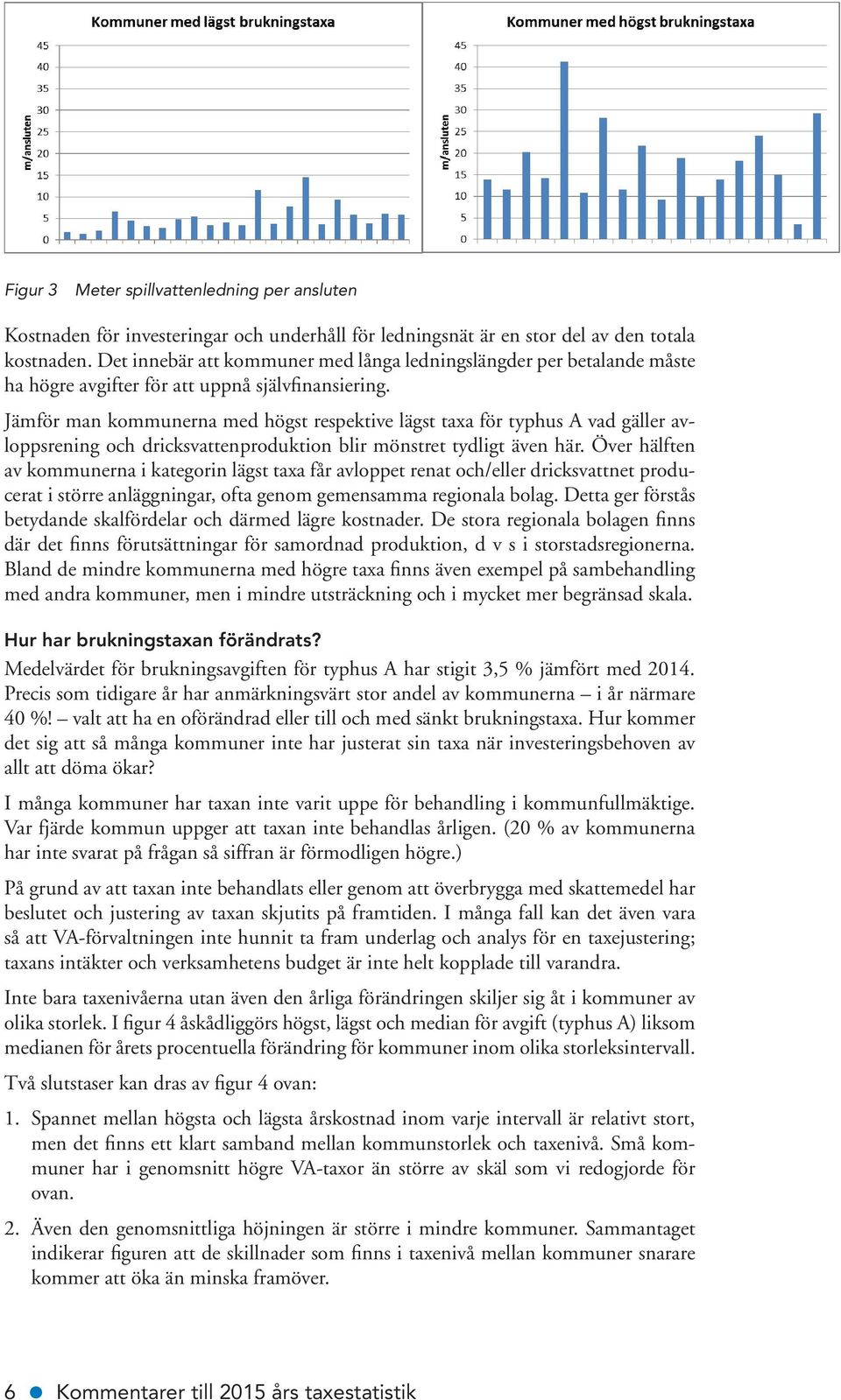 Jämför man kommunerna med högst respektive lägst taxa för typhus A vad gäller avloppsrening och dricksvattenproduktion blir mönstret tydligt även här.