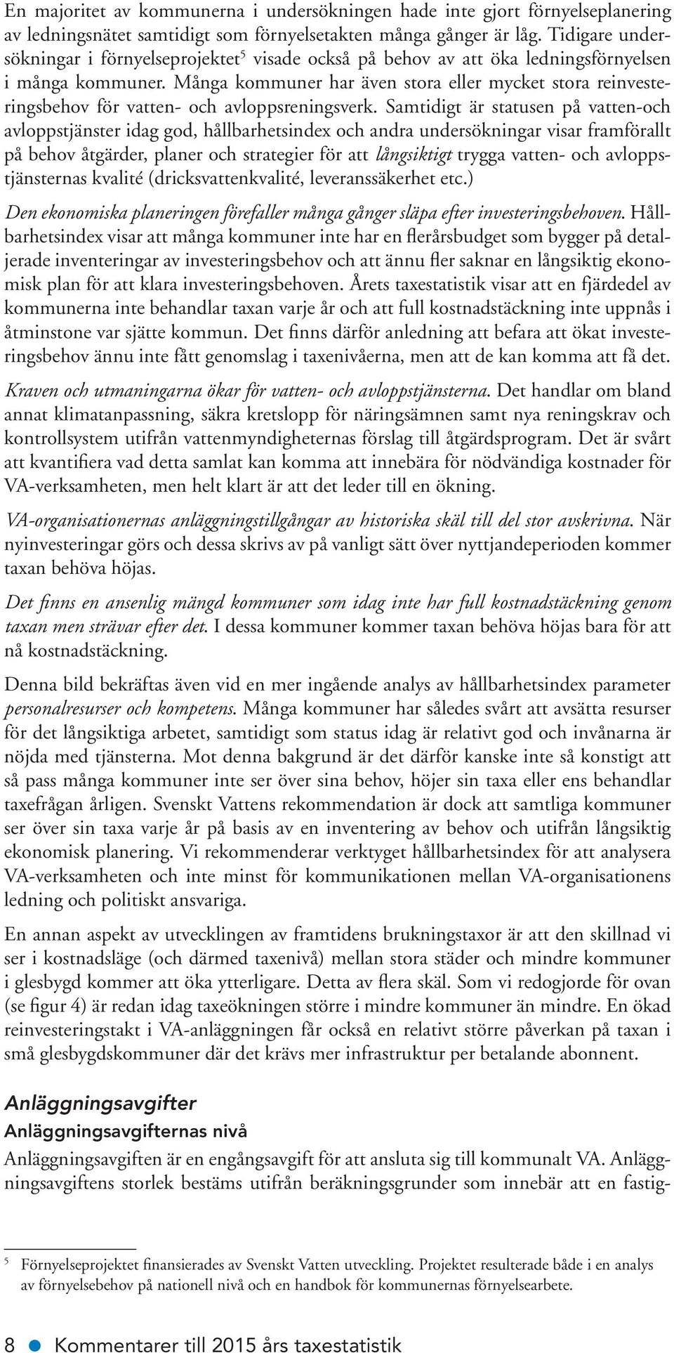 Många kommuner har även stora eller mycket stora reinvesteringsbehov för vatten- och avloppsreningsverk.