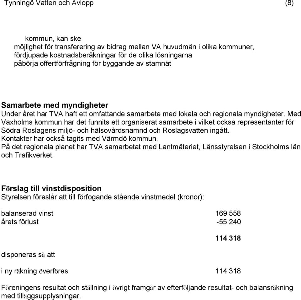 Med Vaxholms kommun har det funnits ett organiserat samarbete i vilket också representanter för Södra Roslagens miljö- och hälsovårdsnämnd och Roslagsvatten ingått.