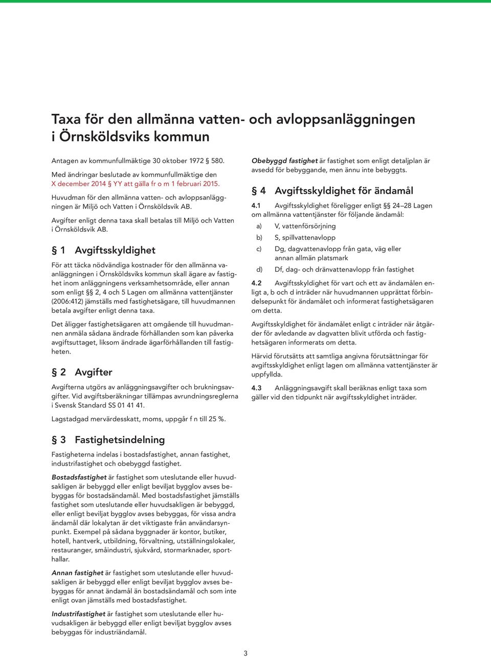 Avgifter enligt denna taxa skall betalas till Miljö och Vatten i Örnsköldsvik AB.