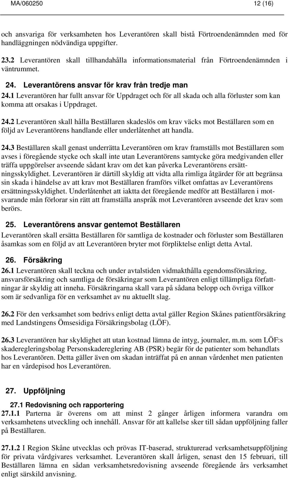 1 Leverantören har fullt ansvar för Uppdraget och för all skada och alla förluster som kan komma att orsakas i Uppdraget. 24.