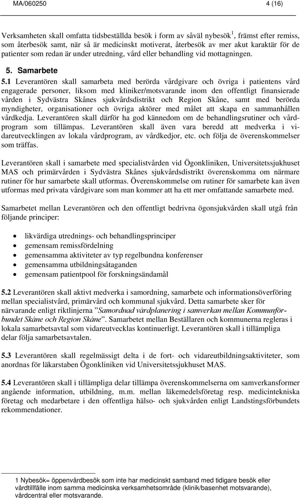 1 Leverantören skall samarbeta med berörda vårdgivare och övriga i patientens vård engagerade personer, liksom med kliniker/motsvarande inom den offentligt finansierade vården i Sydvästra Skånes