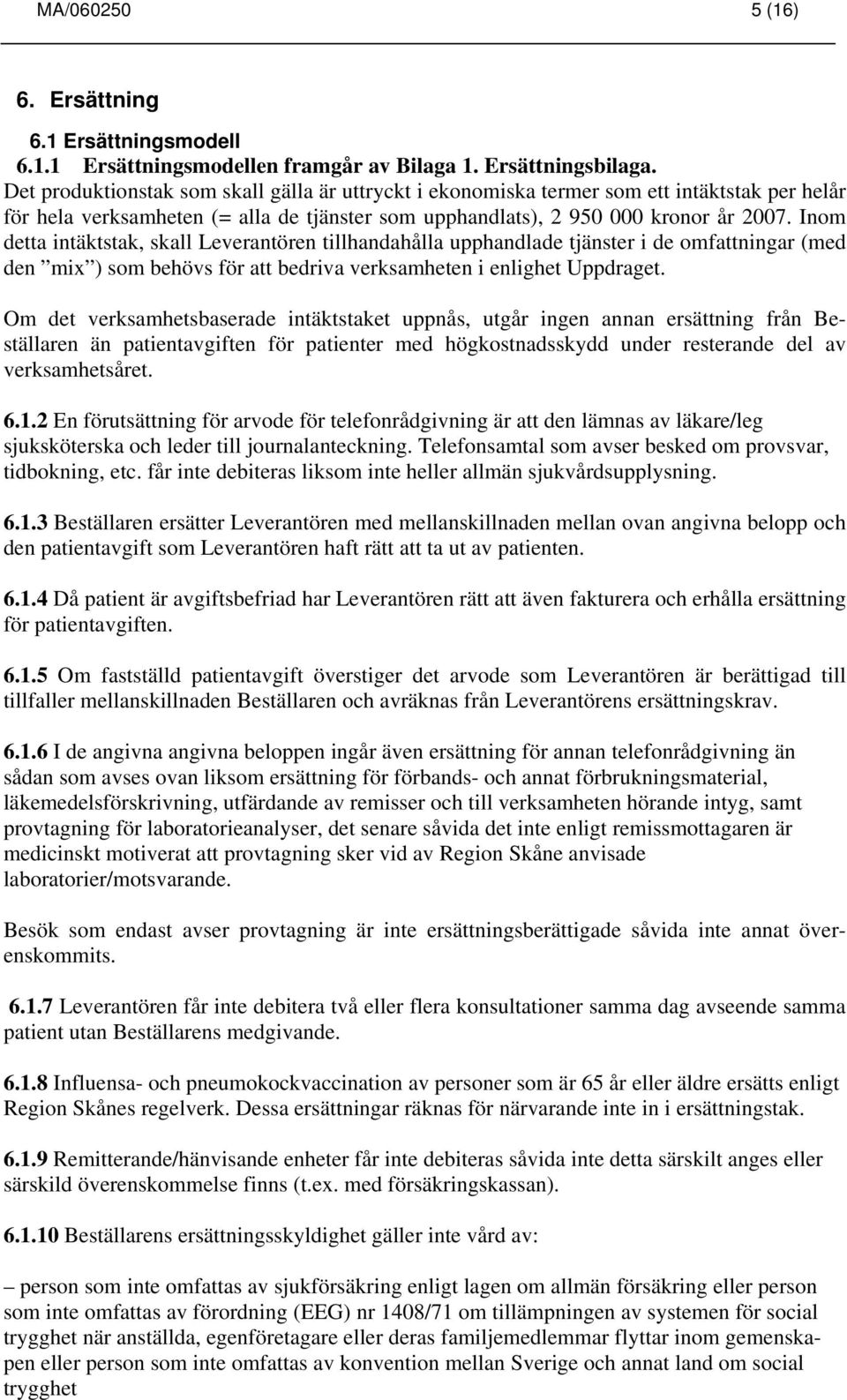 Inom detta intäktstak, skall Leverantören tillhandahålla upphandlade tjänster i de omfattningar (med den mix ) som behövs för att bedriva verksamheten i enlighet Uppdraget.