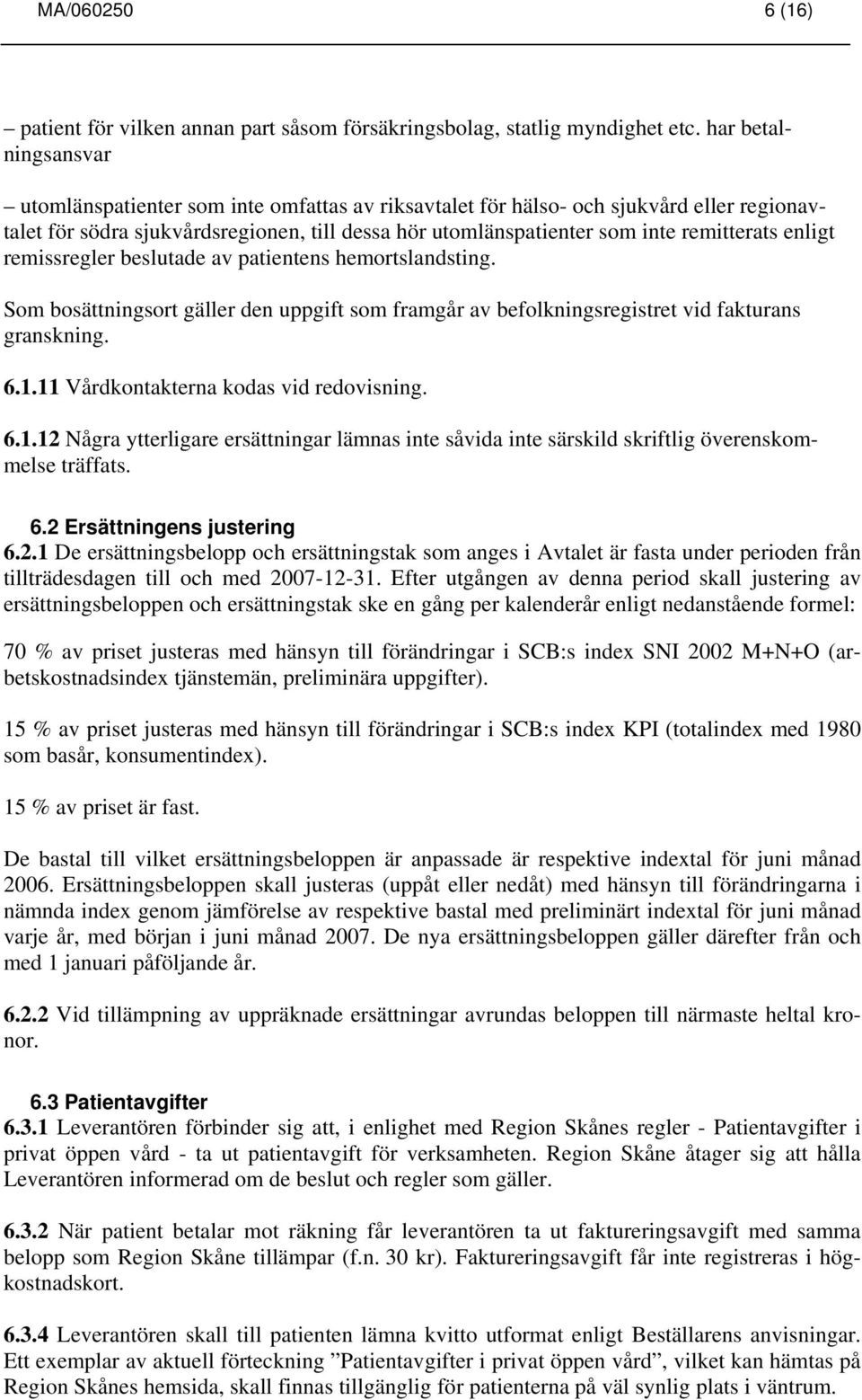 enligt remissregler beslutade av patientens hemortslandsting. Som bosättningsort gäller den uppgift som framgår av befolkningsregistret vid fakturans granskning. 6.1.