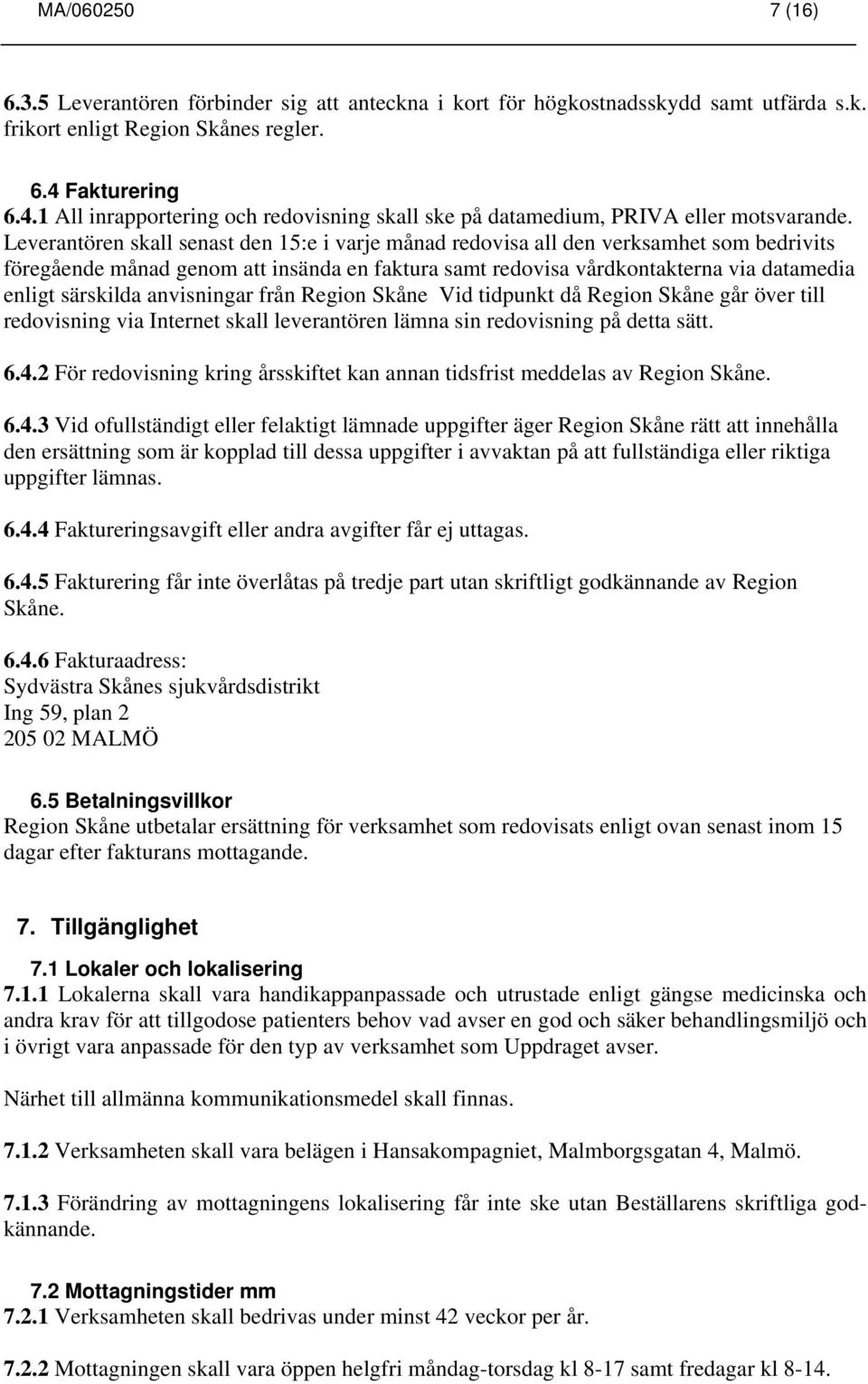 Leverantören skall senast den 15:e i varje månad redovisa all den verksamhet som bedrivits föregående månad genom att insända en faktura samt redovisa vårdkontakterna via datamedia enligt särskilda