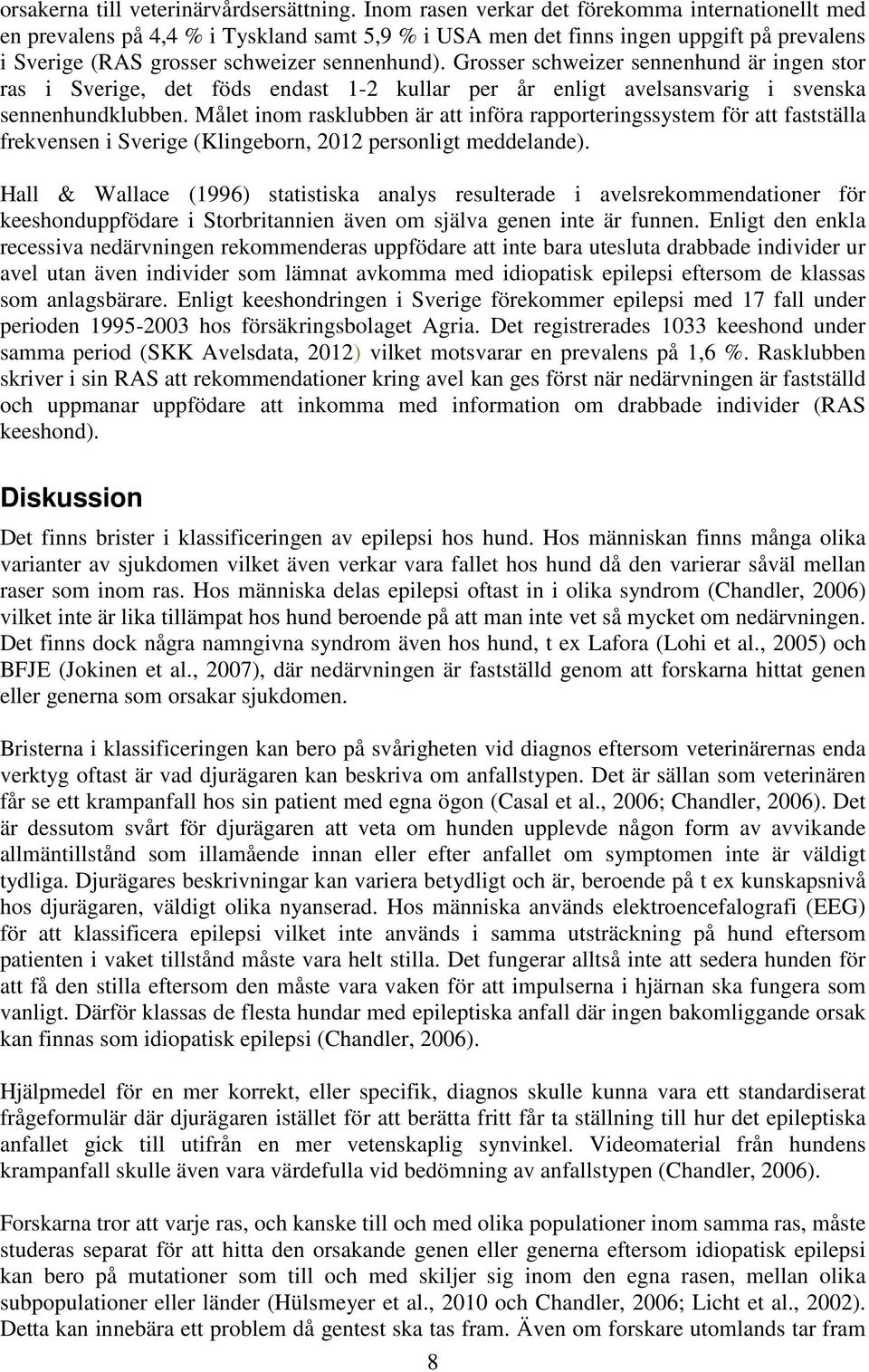 Grosser schweizer sennenhund är ingen stor ras i Sverige, det föds endast 1-2 kullar per år enligt avelsansvarig i svenska sennenhundklubben.