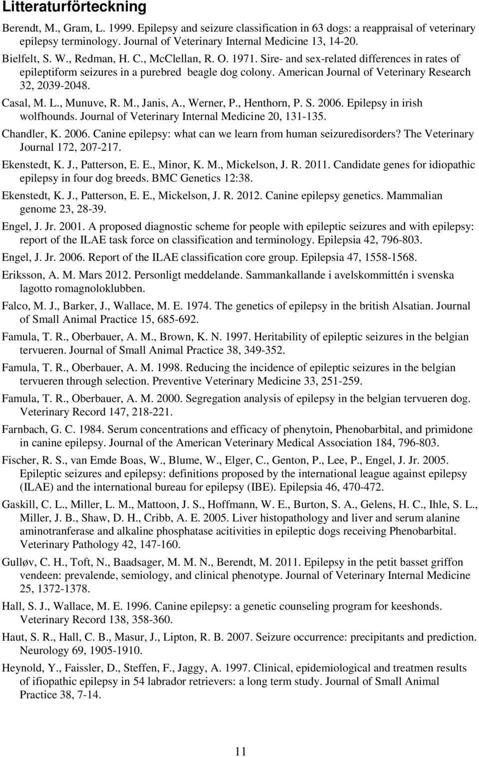 American Journal of Veterinary Research 32, 2039-2048. Casal, M. L., Munuve, R. M., Janis, A., Werner, P., Henthorn, P. S. 2006. Epilepsy in irish wolfhounds.