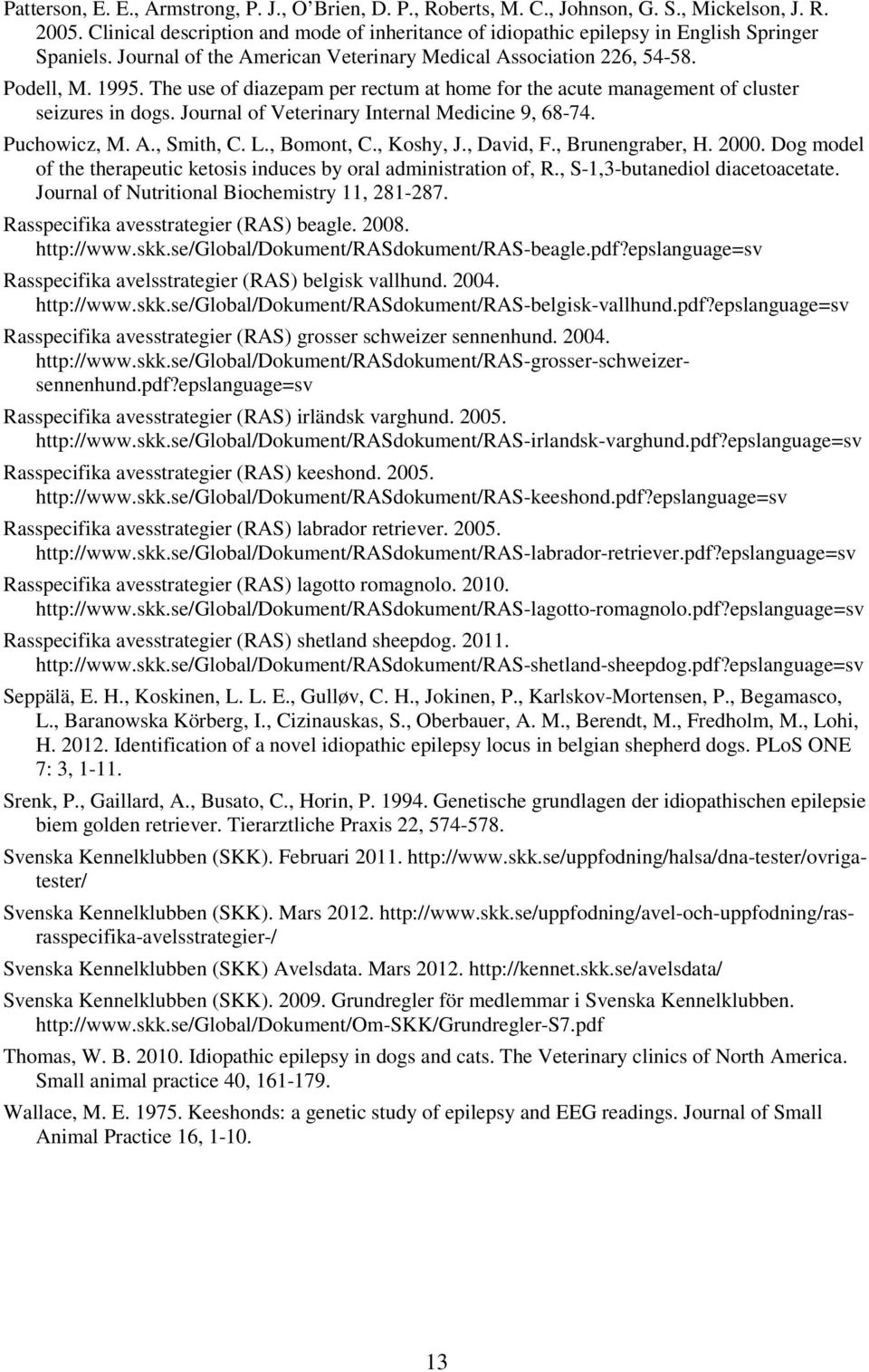 The use of diazepam per rectum at home for the acute management of cluster seizures in dogs. Journal of Veterinary Internal Medicine 9, 68-74. Puchowicz, M. A., Smith, C. L., Bomont, C., Koshy, J.