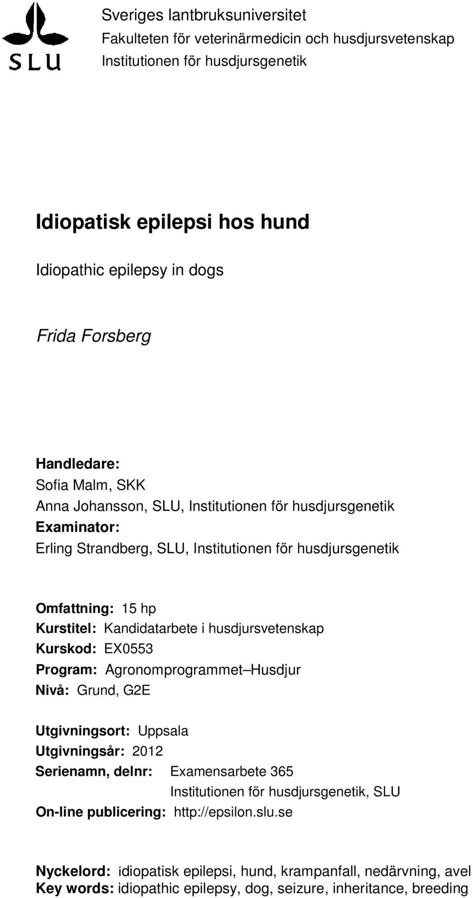 Kandidatarbete i husdjursvetenskap Kurskod: EX0553 Program: Agronomprogrammet Husdjur Nivå: Grund, G2E Utgivningsort: Uppsala Utgivningsår: 2012 Serienamn, delnr: Examensarbete 365