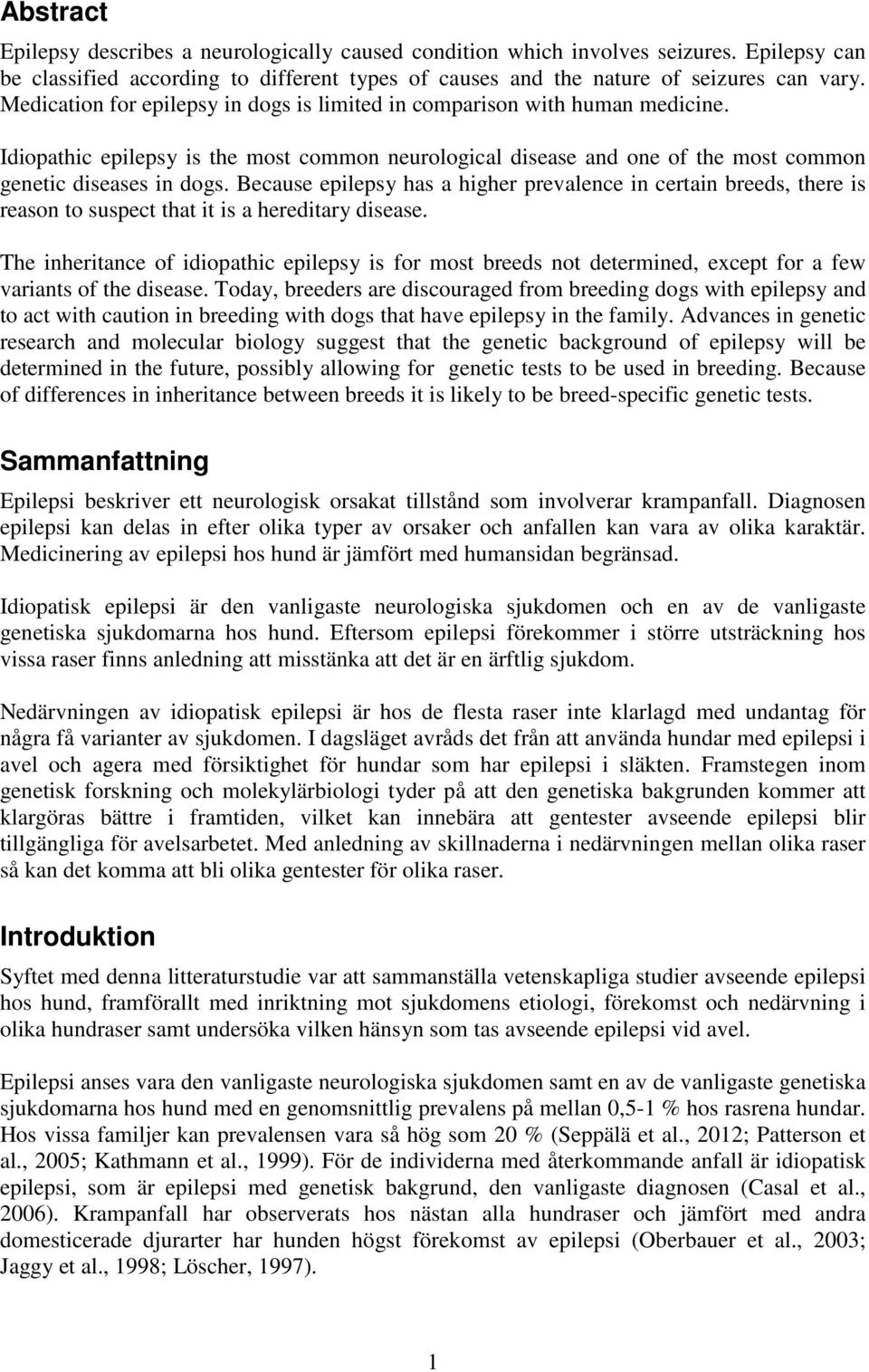 Because epilepsy has a higher prevalence in certain breeds, there is reason to suspect that it is a hereditary disease.