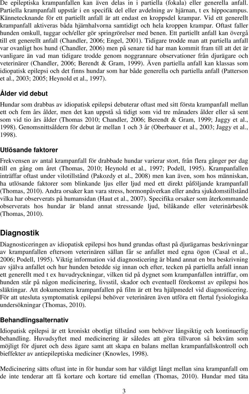 Oftast faller hunden omkull, tuggar och/eller gör springrörelser med benen. Ett partiellt anfall kan övergå till ett generellt anfall (Chandler, 2006; Engel, 2001).