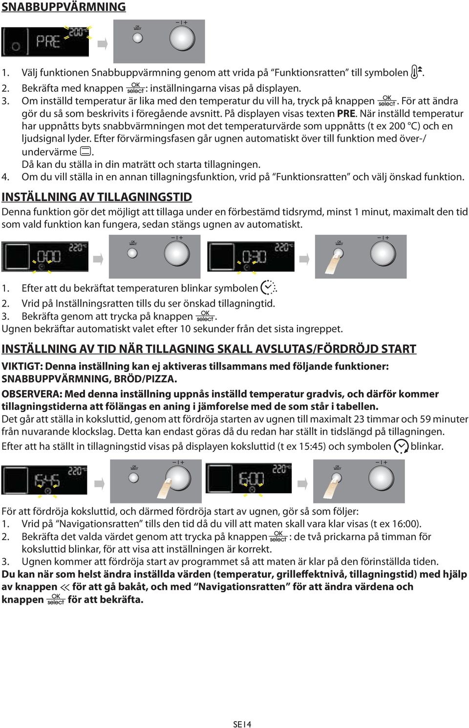 När inställd temperatur har uppnåtts byts snabbvärmningen mot det temperaturvärde som uppnåtts (t ex 200 C) och en ljudsignal lyder.