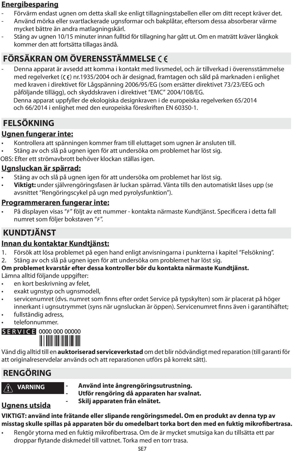 - Stäng av ugnen 10/15 minuter innan fulltid för tillagning har gått ut. Om en maträtt kräver långkok kommer den att fortsätta tillagas ändå.