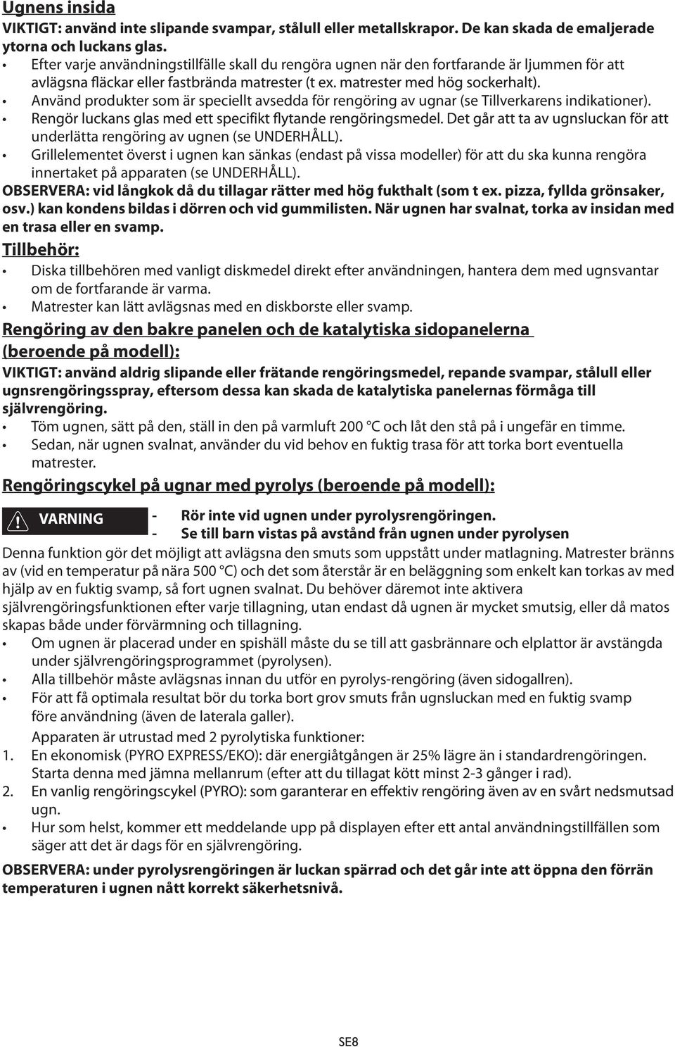 underlätta rengöring av ugnen (se UNDERHÅLL). Grillelementet överst i ugnen kan sänkas (endast på vissa modeller) för att du ska kunna rengöra innertaket på apparaten (se UNDERHÅLL).