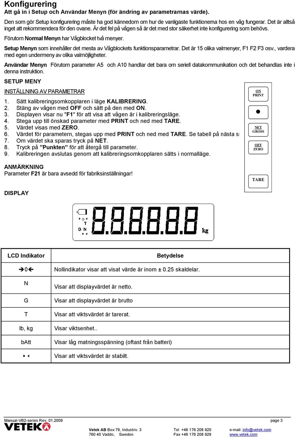 Setup Menyn som innehåller det mesta av Vågblockets funktionsparametrar. Det är 15 olika valmenyer, F1 F2 F3 osv., vardera med egen undermeny av olika valmöjligheter.