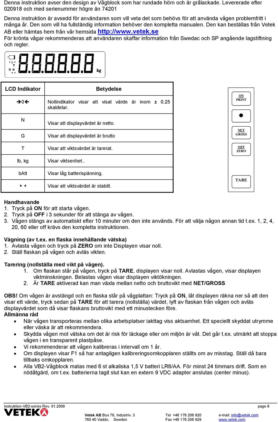 Den som vill ha fullständig information behöver den kompletta manualen. Den kan beställas från Vetek AB eller hämtas hem från vår hemsida http://www.vetek.