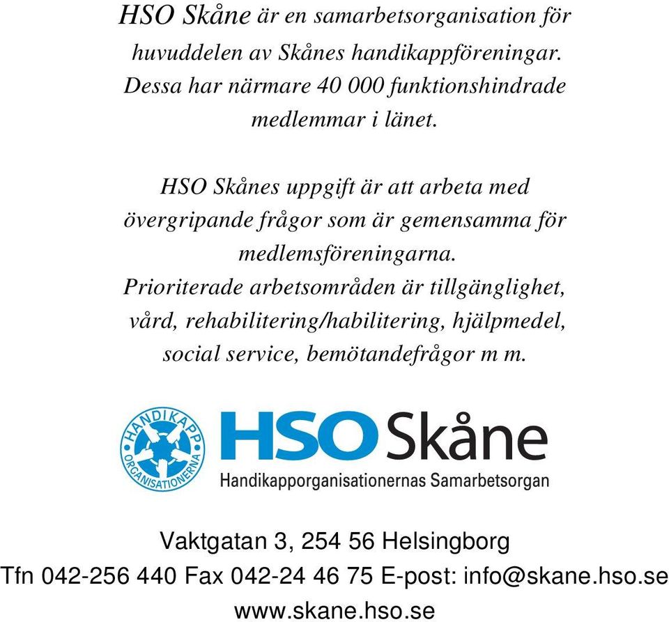 HSO Skånes uppgift är att arbeta med övergripande frågor som är gemensamma för medlemsföreningarna.