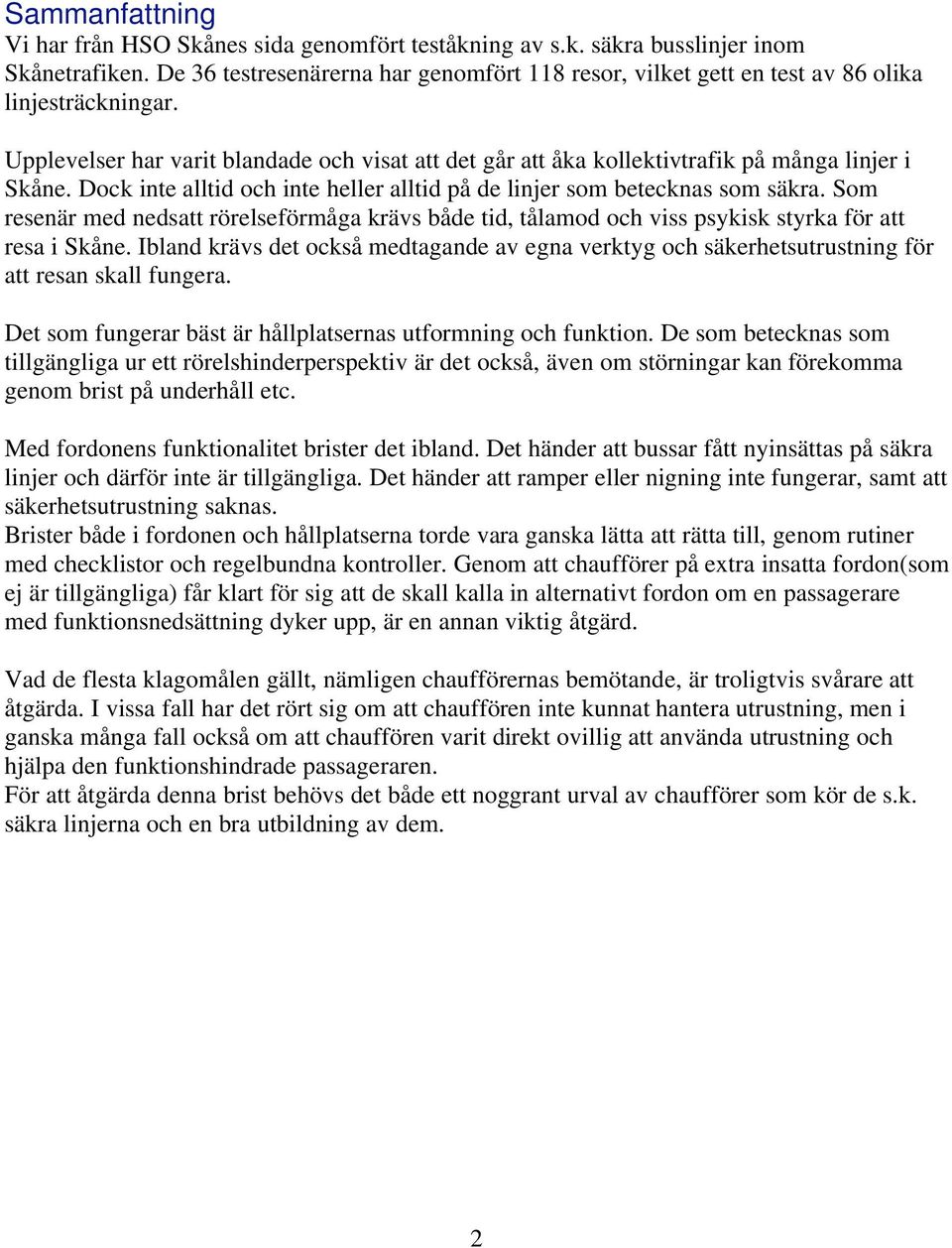 Dock inte alltid och inte heller alltid på de linjer som betecknas som säkra. Som resenär med nedsatt rörelseförmåga krävs både tid, tålamod och viss psykisk styrka för att resa i Skåne.