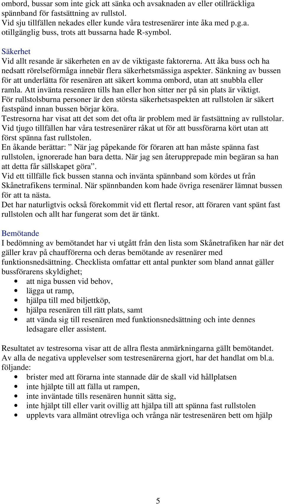 Sänkning av bussen för att underlätta för resenären att säkert komma ombord, utan att snubbla eller ramla. Att invänta resenären tills han eller hon sitter ner på sin plats är viktigt.