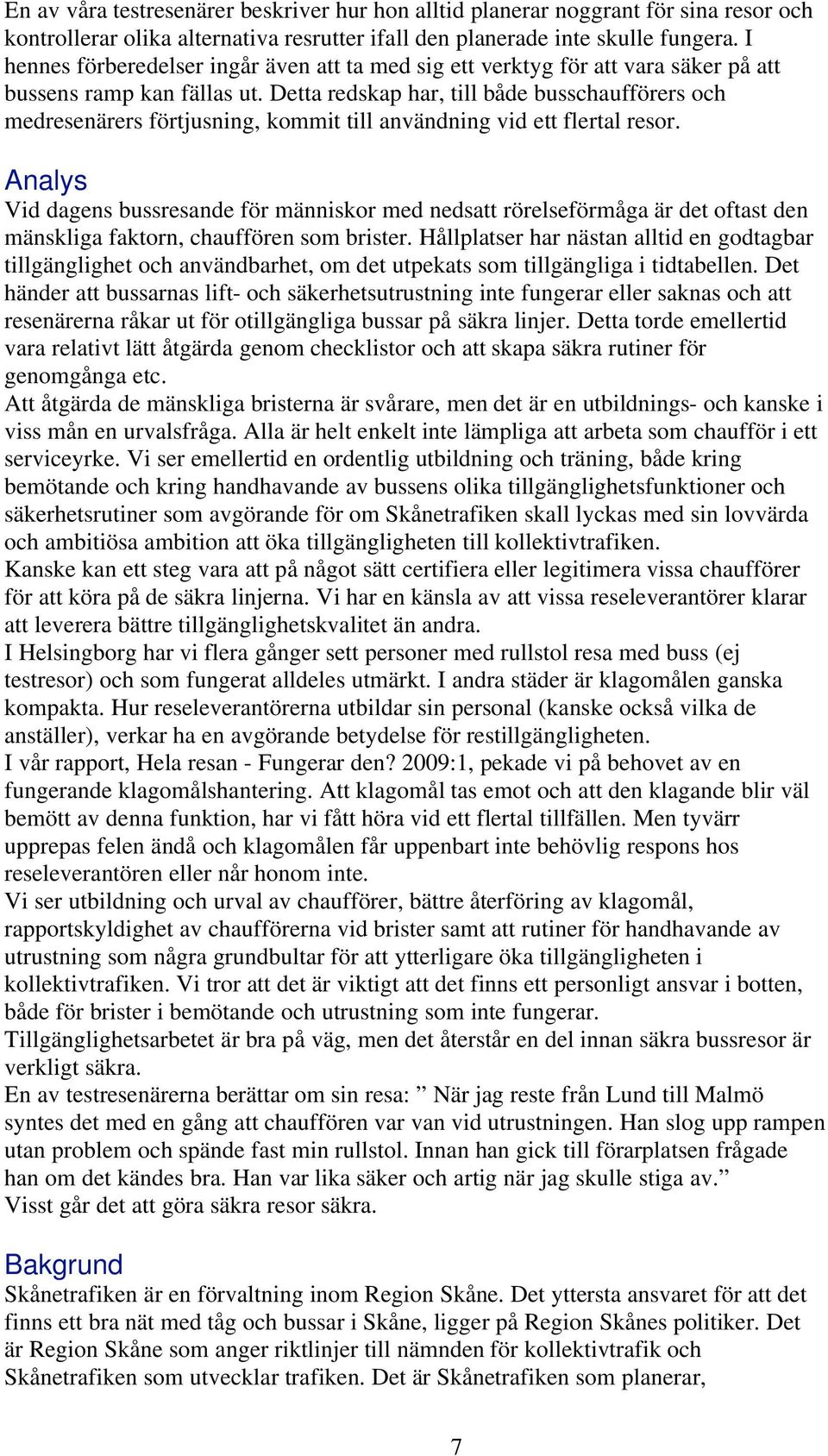 Detta redskap har, till både busschaufförers och medresenärers förtjusning, kommit till användning vid ett flertal resor.