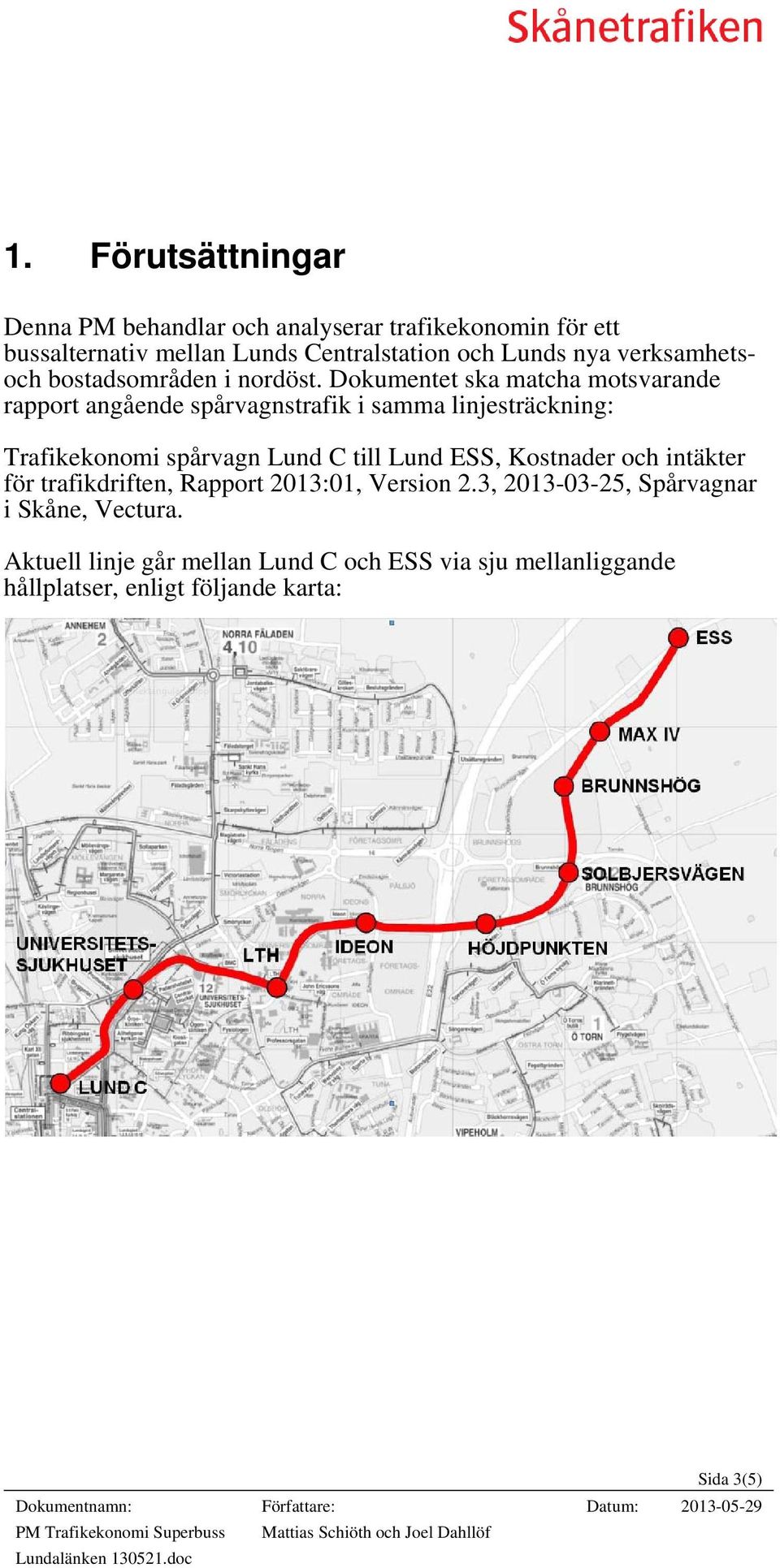 Dokumentet ska matcha motsvarande rapport angående spårvagnstrafik i samma linjesträckning: Trafikekonomi spårvagn Lund C till Lund
