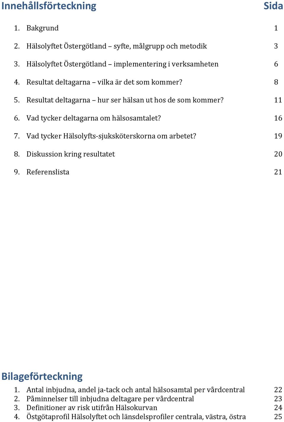 Vad tycker Hälsolyfts sjuksköterskorna om arbetet? 19 8. Diskussion kring resultatet 20 9. Referenslista 21 Bilageförteckning 1.