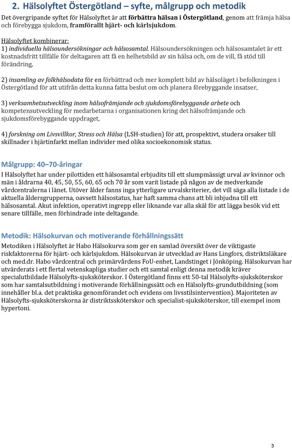 Hälsoundersökningen och hälsosamtalet är ett kostnadsfritt tillfälle för deltagaren att få en helhetsbild av sin hälsa och, om de vill, få stöd till förändring, 2) insamling av folkhälsodata för en