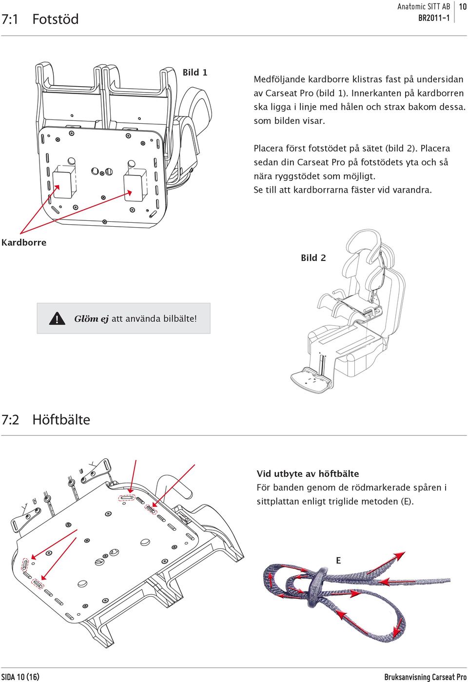 Placera sedan din Carseat Pro på fotstödets yta och så nära ryggstödet som möjligt. Se till att kardborrarna fäster vid varandra.