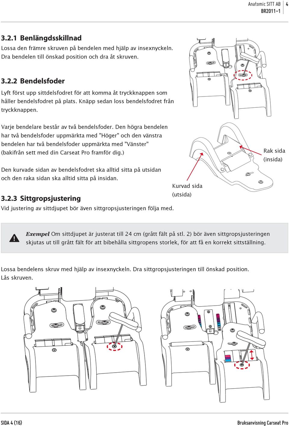 Den högra bendelen har två bendelsfoder uppmärkta med Höger och den vänstra bendelen har två bendelsfoder uppmärkta med Vänster (bakifrån sett med din Carseat Pro framför dig.