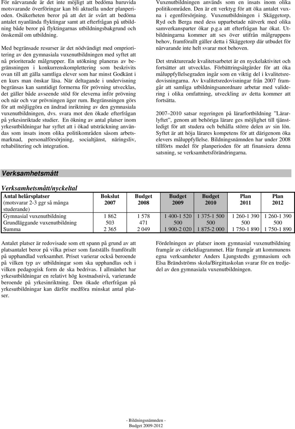 Med begränsade resurser är det nödvändigt med omprioritering av den gymnasiala vuxenutbildningen med syftet att nå prioriterade målgrupper.